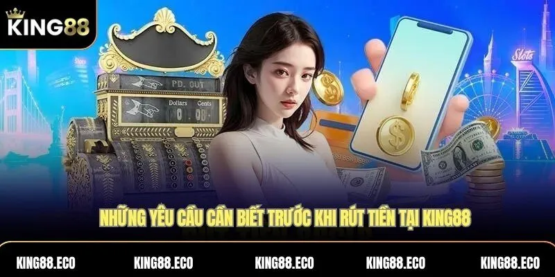 Những yêu cầu cần biết trước khi rút tiền tại KING88