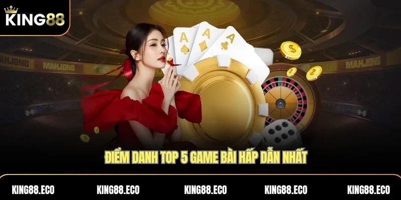 Điểm danh top 5 game bài hấp dẫn nhất 