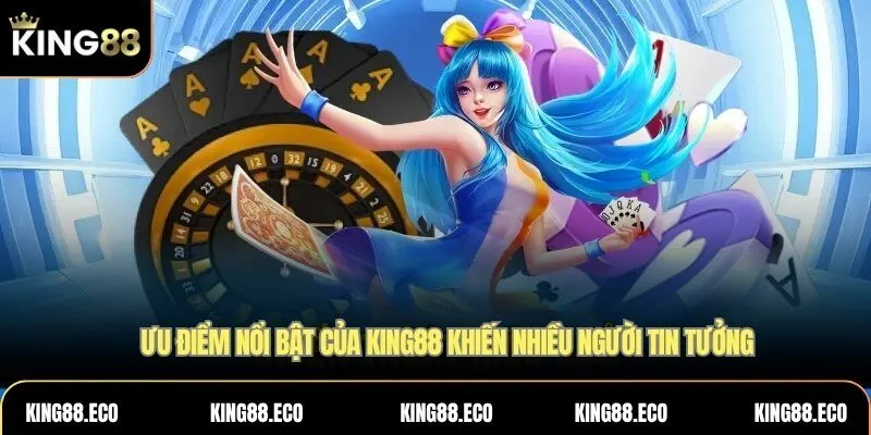 Ưu điểm nổi bật của King88 khiến nhiều người tin tưởng