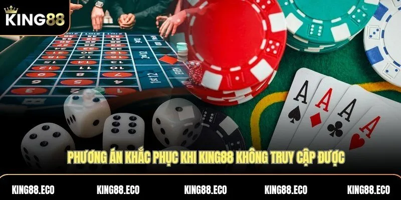 Phương án khắc phục khi KING88 không truy cập được