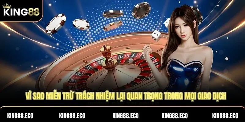Vì sao miễn trừ trách nhiệm lại quan trọng trong mọi giao dịch