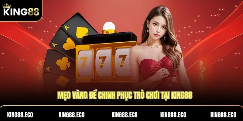 Mẹo vàng để chinh phục trò chơi tại KING88