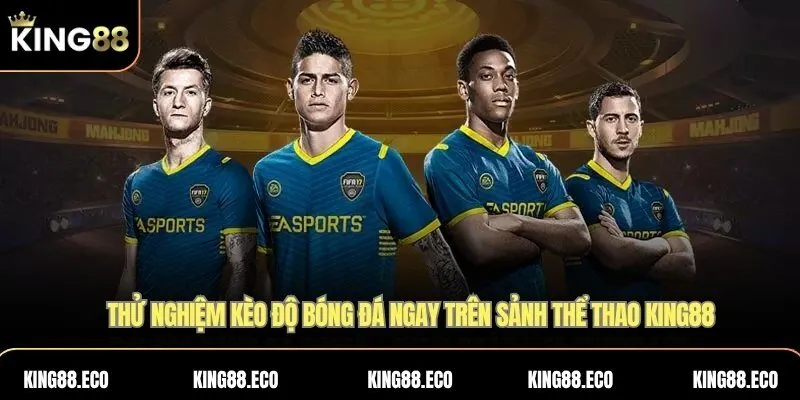 Thử nghiệm kèo độ bóng đá ngay trên sảnh Thể thao KING88